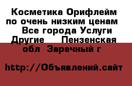 Косметика Орифлейм по очень низким ценам!!! - Все города Услуги » Другие   . Пензенская обл.,Заречный г.